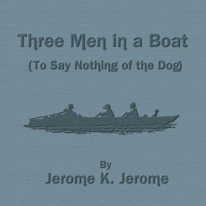 Three Men in a Boat (To Say Nothing of the Dog)