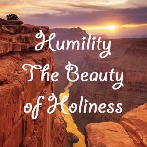 Humility : The Beauty of Holiness