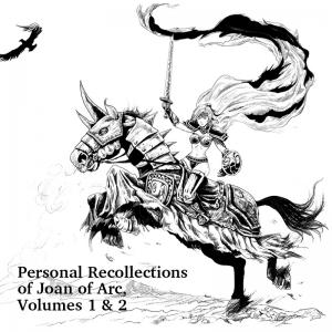 Personal Recollections of Joan of Arc, Volumes 1 & 2